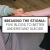 Breaking the Stigma: 5 Blogs to Better Understand Suicide